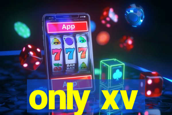 only xv